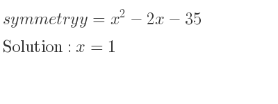 The symmetry y=x^2-2x-35 is x=1